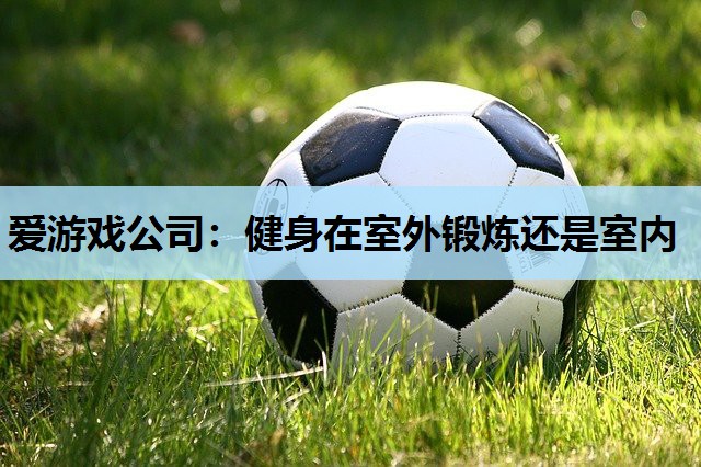 健身在室外锻炼还是室内 健身在室外锻炼还是室内