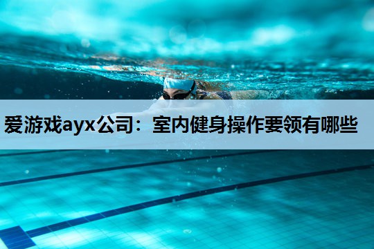 室内健身操作要领有哪些 室内健身操作要领有哪些