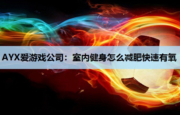 室内健身怎么减肥快速有氧 室内健身怎么减肥快速有氧