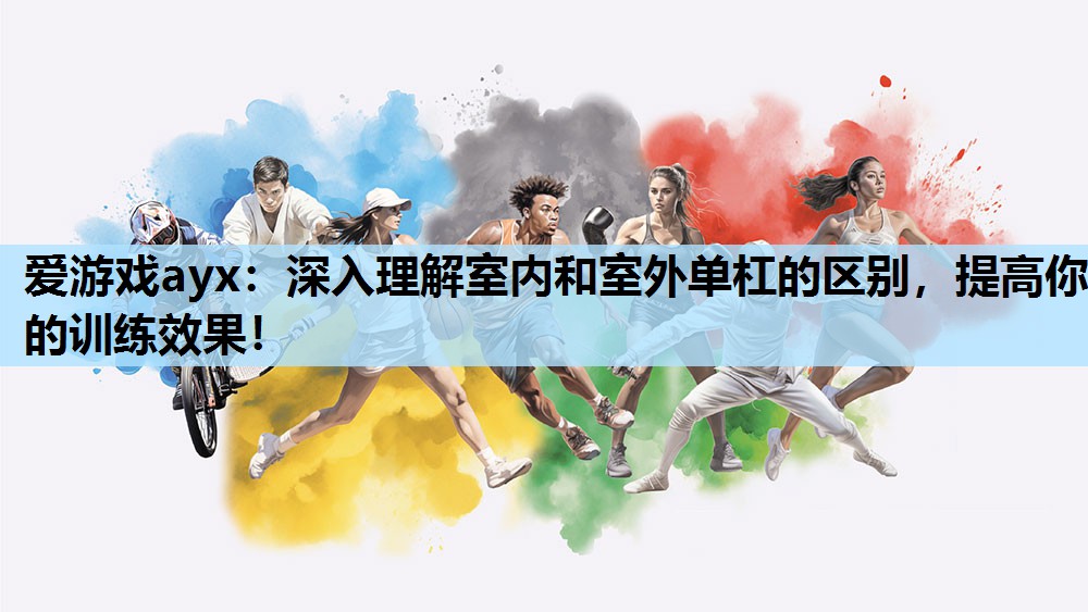 深入理解室内和室外单杠的区别,提高你的训练效果! 深入理解室内和室外单杠的区别,提高你的训练效果!